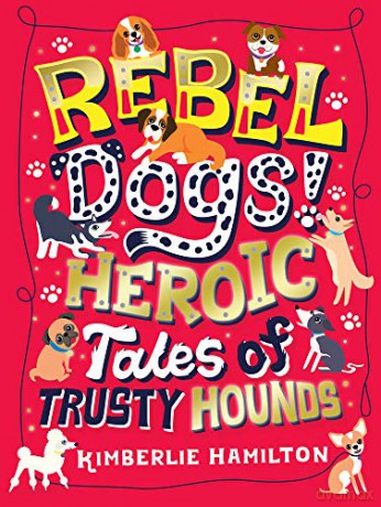Rebel Dogs! Heroic Tales of Trusty Hounds - Kimberlie Hamilton [KSIĄŻKA]
