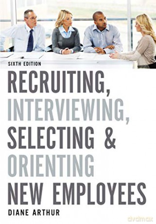 Recruiting, Interviewing, Selecting, and Orienting New Employees [KSIĄŻKA]
