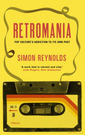 Retromania: Pop Culture's Addiction to its Own Past - Simon Reynolds [KSIĄŻKA]