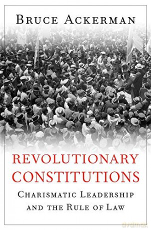 Revolutionary Constitutions: Charismatic Leadership and the Rule of Law - Bruce Ackerman [KSIĄŻKA]