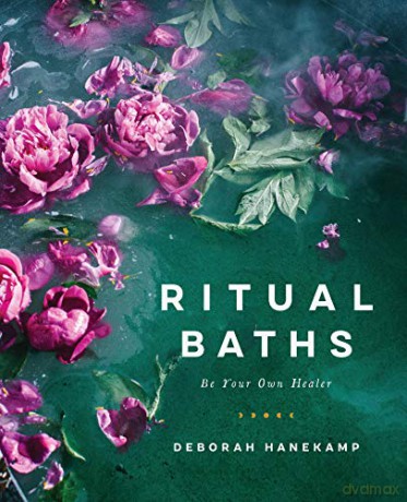 Ritual Baths: Be Your Own Healer - Deborah Hanekamp [KSIĄŻKA]