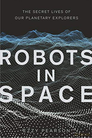 Robots in Space: The Secret Lives of Our Planetary Explorers [KSIĄŻKA]