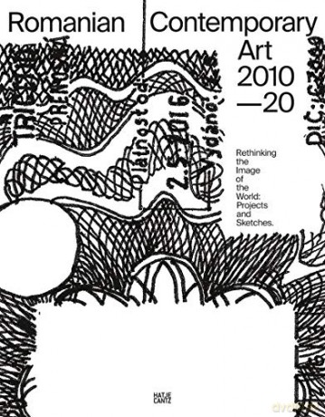 Romanian Contemporary Art 2010-2020: Rethinking the Image of the World: Projects and Sketches [KSIĄŻKA]