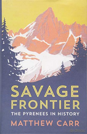 Savage Frontier: The Pyrenees in History - Matthew Carr [KSIĄŻKA]