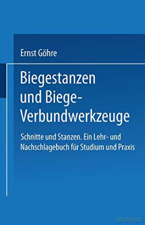 Schnitte und Stanzen. Ein Lehr- und Nachschlagebuch für Studium und Praxis: Zweiter Band: Biegestanzen und Biege-Verbundwerkzeuge: 2 - Ernst Göhre [KSIĄŻKA]