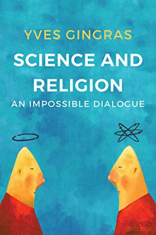 Science and Religion: An Impossible Dialogue - Yves Gingras [KSIĄŻKA]