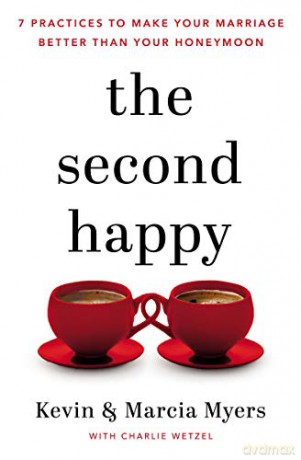 Second Happy: Seven Practices to Make Your Marriage Better Than Your Honeymoon - Kevin and Marcia Myers [KSIĄŻKA]