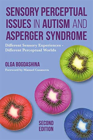 Sensory Perceptual Issues in Autism and Asperger Syndrome, Second Edition: Different Sensory Experiences - Different Perceptual Worlds [KSIĄŻKA]