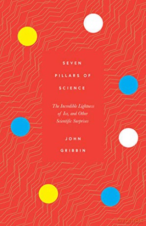 Seven Pillars of Science: The Incredible Lightness of Ice, and Other Scientific Surprises - John Gribbin [KSIĄŻKA]