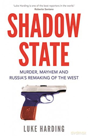 Shadow State: Murder, Mayhem and Russia's Remaking of the West - Luke Harding [KSIĄŻKA]