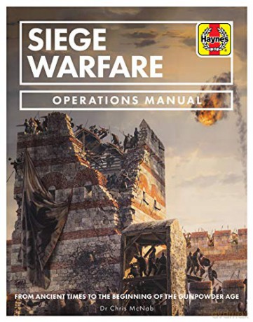 Siege Warfare: From ancient times to the beginning of the gunpowder age (Operations Manual) [KSIĄŻKA]