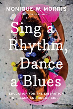 Sing a Rhythm, Dance a Blues: Education for the Liberation of Black and Brown Girls - Monique W. Morris [KSIĄŻKA]