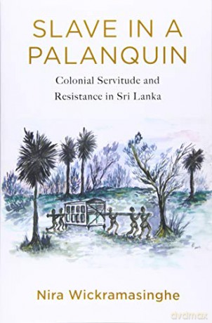 Slave in a Palanquin: Colonial Servitude and Resistance in Sri Lanka - Nira Wickramasinghe [KSIĄŻKA]