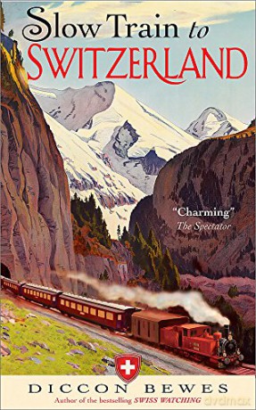 Slow Train to Switzerland: One Tour, Two Trips, 150 Years and a World of Change Apart [KSIĄŻKA]