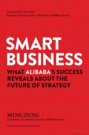 Smart Business: What Alibaba's Success Reveals about the Future of Strategy - Ming Zeng [KSIĄŻKA]
