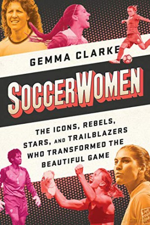 Soccerwomen: The Icons, Rebels, Stars, and Trailblazers Who Transformed the Beautiful Game - Gemma Clarke [KSIĄŻKA]