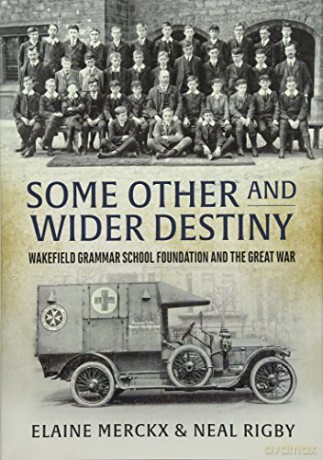 Some Other and Wider Destiny: Wakefield Grammar School Foundation and the Great War - Elaine Merckx [KSIĄŻKA]