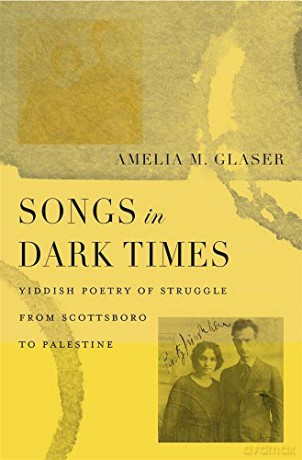 Songs in Dark Times: Yiddish Poetry of Struggle from Scottsboro to Palestine - Amelia Glaser [KSIĄŻKA]