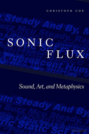 Sonic Flux: Sound, Art, and Metaphysics - Christoph Cox [KSIĄŻKA]