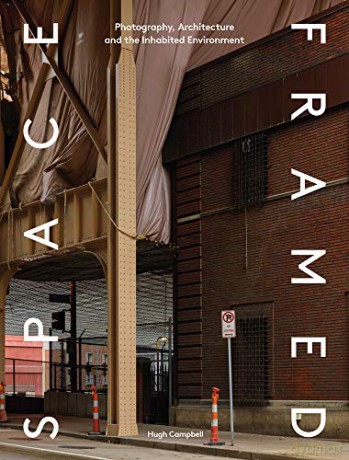 Space Framed: Photography, Architecture and the Inhabited Environment: Photography, Architecture and the Social Landscape - Hugh Campbell [KSIĄŻKA]