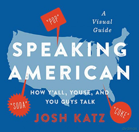 Speaking American: How Y'All, Youse, and You Guys Talk: A Visual Guide - Josh Katz [KSIĄŻKA]
