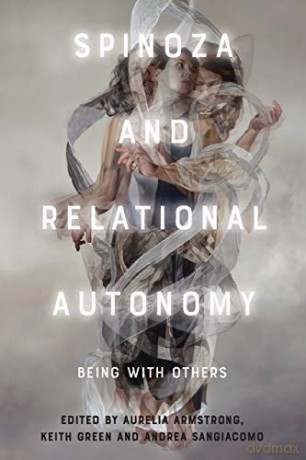 Spinoza and Relational Autonomy: Being with Others - Aurelia Armstrong [KSIĄŻKA]