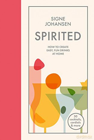 Spirited: How to Create Easy, Fun Drinks at Home - Signe Johansen [KSIĄŻKA]