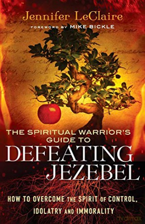 Spiritual Warrior's Guide to Defeating Jezebel: How To Overcome The Spirit Of Control, Idolatry And Immorality - Jennifer LeClaire [KSIĄŻKA]