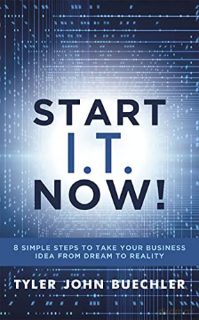 Start I.T. Now!: 8 Simple Steps to Take Your Business Idea from Dream to Reality - Tyler J. Buechler [KSIĄŻKA]