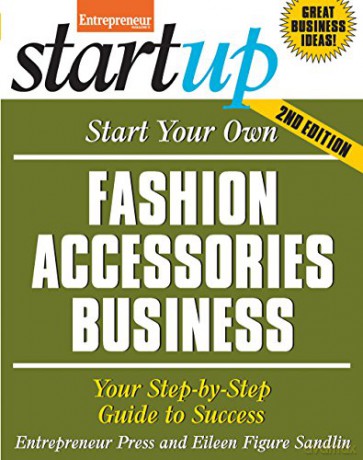 Start Your Own Fashion Accessories Business: Your Step-By-Step Guide to Success (StartUp Series) [KSIĄŻKA]