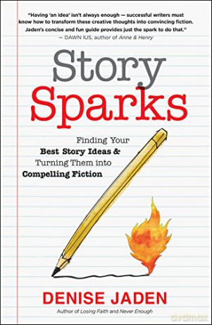 Story Sparks: Finding Your Best Story Ideas and Turning Them into Compelling Fiction [KSIĄŻKA]