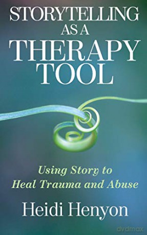 Storytelling As a Therapy Tool: Using Story to Heal Trauma and Abuse - Heidi Henyon [KSIĄŻKA]
