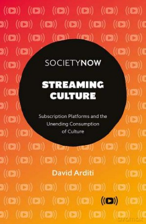 Streaming Culture: Subscription Platforms And The Unending Consumption Of Culture (SocietyNow) - David Arditi [KSIĄŻKA]