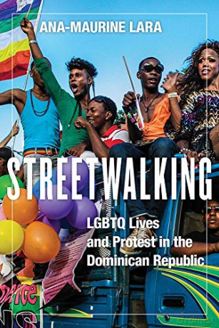 Streetwalking: LGBTQ Lives and Protest in the Dominican Republic (Critical Caribbean Studies) - Ana-Maurine Lara [KSIĄŻKA]