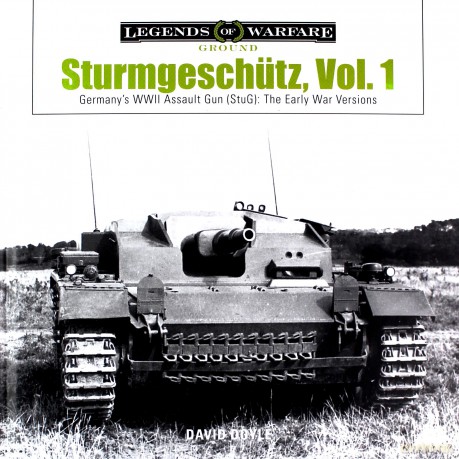 Sturmgeschütz, Vol. 1: Germany's WWII Assault Gun (Stug), Vol.1: The Early War Versions: 4 (Legends of Warfare: Ground) [KSIĄŻKA]