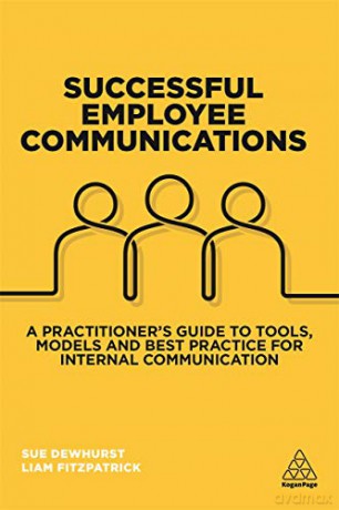 Successful Employee Communications: A Practitioner's Guide to Tools, Models and Best Practice for Internal Communication - Sue Dewhurst [KSIĄŻKA]