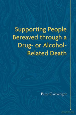 Supporting People Bereaved through a Drug- or Alcohol-Related Death - Peter Cartwright [KSIĄŻKA]