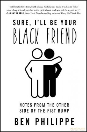 Sure, I'll Be Your Black Friend: Notes from the Other Side of the Fist Bump - Ben Philippe [KSIĄŻKA]
