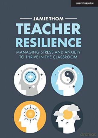 Teacher Resilience: Managing stress and anxiety to thrive in the classroom [KSIĄŻKA]