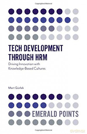 Tech Development through HRM: Driving Innovation with Knowledge-Based Cultures (Emerald Points) [KSIĄŻKA]