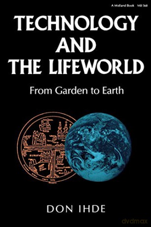 Technology and the Lifeworld: From Garden to Earth (Indiana Series in the Philosophy of Technology) [KSIĄŻKA]