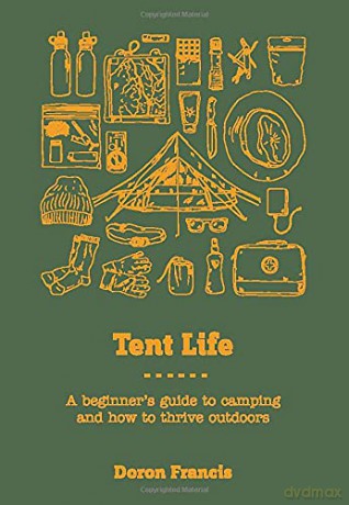 Tent Life: A Beginner's Guide to Camping and a Life Outdoors [KSIĄŻKA]