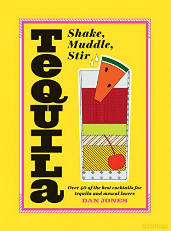 Tequila: Shake, Muddle, Stir: Over 40 of the best cocktails for tequila and mezcal lovers [KSIĄŻKA]