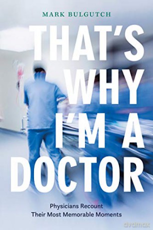 That's Why I'm a Doctor: Physicians Recount Their Most Memorable Moments - Mark Bulgutch [KSIĄŻKA]