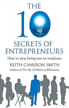 The 10 Secrets of Entrepreneurs: How to stop being just an employee - Keith Cameron Smith [KSIĄŻKA]