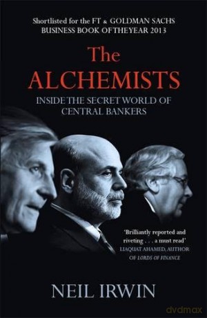The Alchemists: Inside the secret world of central bankers - Neil Irwin [KSIĄŻKA]