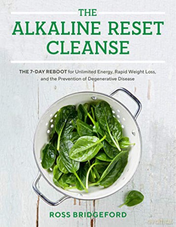 The Alkaline Reset Cleanse: The 7-Day Reboot for Unlimited Energy, Rapid Weight Loss, and the Prevention of Degenerative Disease - Ross Bridgeford [KSIĄŻKA]