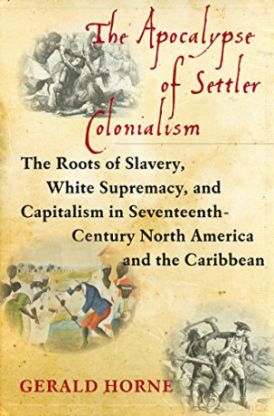 The Apocalypse of Settler Colonialism: The Roots of Slavery, White Supremacy, and Capitalism in 17th Century North America and the Caribbean - Gerald Horne [KSIĄŻKA]