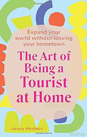 The Art of Being a Tourist at Home: Expand Your World Without Leaving Your Home Town - Jenny Herbert [KSIĄŻKA]