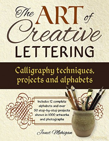 The Art of Creative Lettering: Calligraphy Techniques, Projects and Alphabets: Includes 12 Complete Alphabets and Over 50 Step-by-Step Projects Shown in 1000 Artworks and Photographs [KSIĄŻKA]